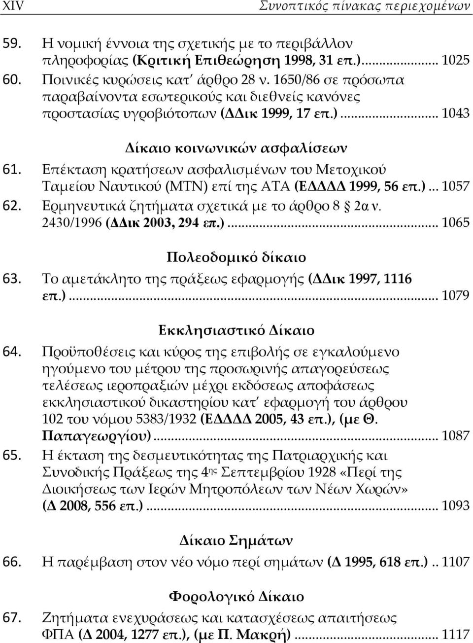 Επέκταση κρατήσεων ασφαλισμένων του Μετοχικού Ταμείου Ναυτικού (ΜΤΝ) επί της ΑΤΑ (ΕΔΔΔΔ 1999, 56 επ.)... 1057 62. Eρμηνευτικά ζητήματα σχετικά με το άρθρο 8 2α ν. 2430/1996 (ΔΔικ 2003, 294 επ.)... 1065 Πολεοδομικό δίκαιο 63.