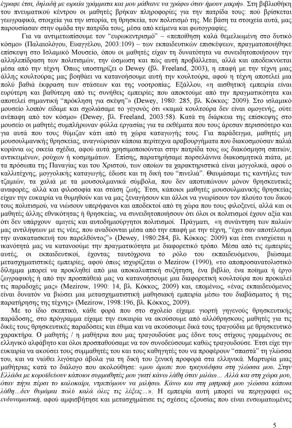 Με βάση τα στοιχεία αυτά, μας παρουσίασαν στην ομάδα την πατρίδα τους, μέσα από κείμενα και φωτογραφίες.