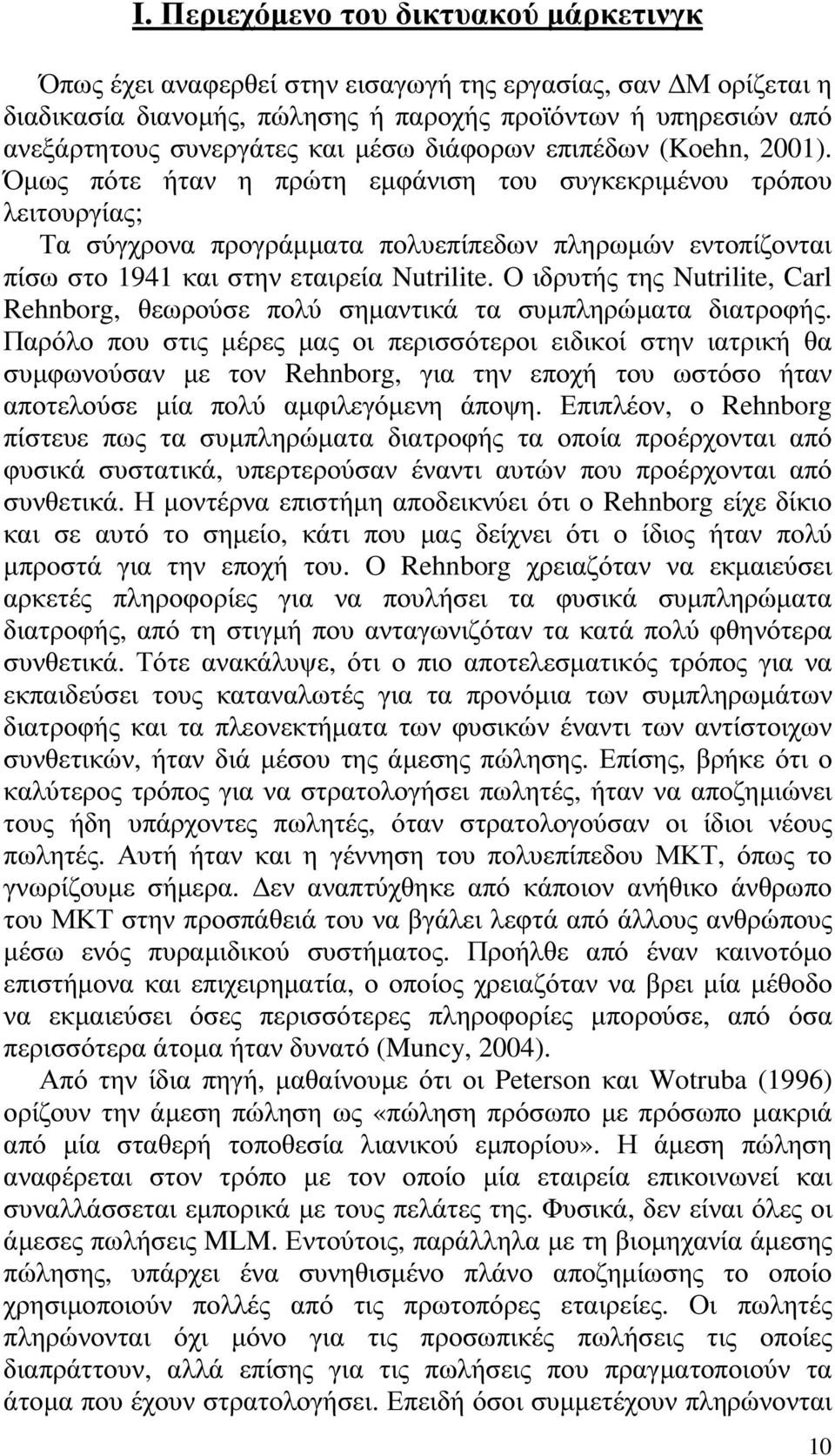 Όµως πότε ήταν η πρώτη εµφάνιση του συγκεκριµένου τρόπου λειτουργίας; Τα σύγχρονα προγράµµατα πολυεπίπεδων πληρωµών εντοπίζονται πίσω στο 1941 και στην εταιρεία Nutrilite.