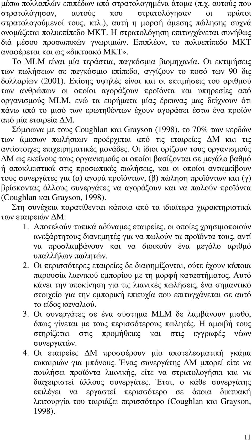 Το MLM είναι µία τεράστια, παγκόσµια βιοµηχανία. Οι εκτιµήσεις των πωλήσεων σε παγκόσµιο επίπεδο, αγγίζουν το ποσό των 90 δις δολλαρίων (2001).