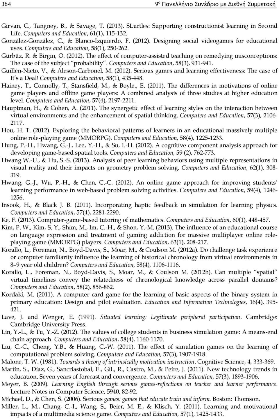 Computers and Education, 58(3), 931-941. Guillén-Nieto, V., & Aleson-Carbonel, M. (2012). Serious games and learning effectiveness: The case of It s a Deal! Computers and Education, 58(1), 435-448.