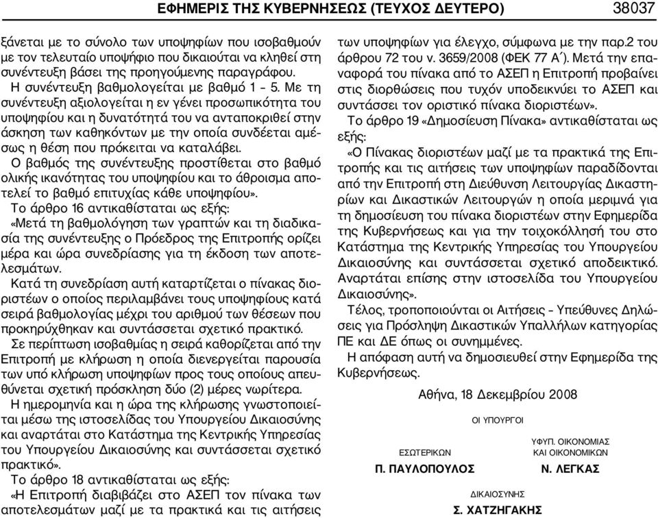 Με τη συνέντευξη αξιολογείται η εν γένει προσωπικότητα του υποψηφίου και η δυνατότητά του να ανταποκριθεί στην άσκηση των καθηκόντων με την οποία συνδέεται αμέ σως η θέση που πρόκειται να καταλάβει.