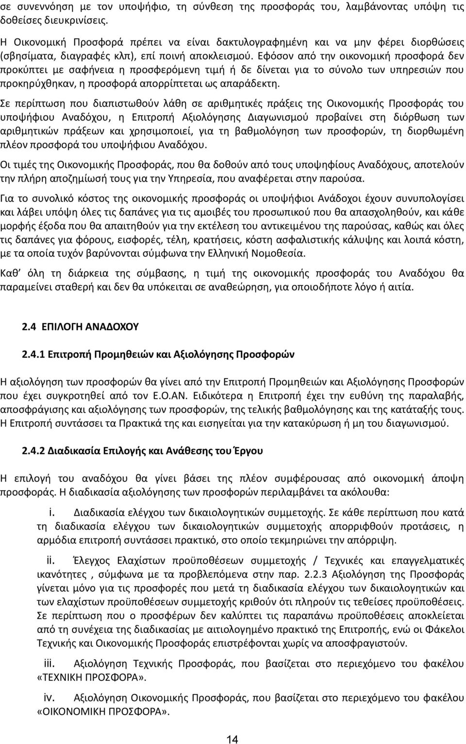 Εφόσον από την οικονομική προσφορά δεν προκύπτει με σαφήνεια η προσφερόμενη τιμή ή δε δίνεται για το σύνολο των υπηρεσιών που προκηρύχθηκαν, η προσφορά απορρίπτεται ως απαράδεκτη.