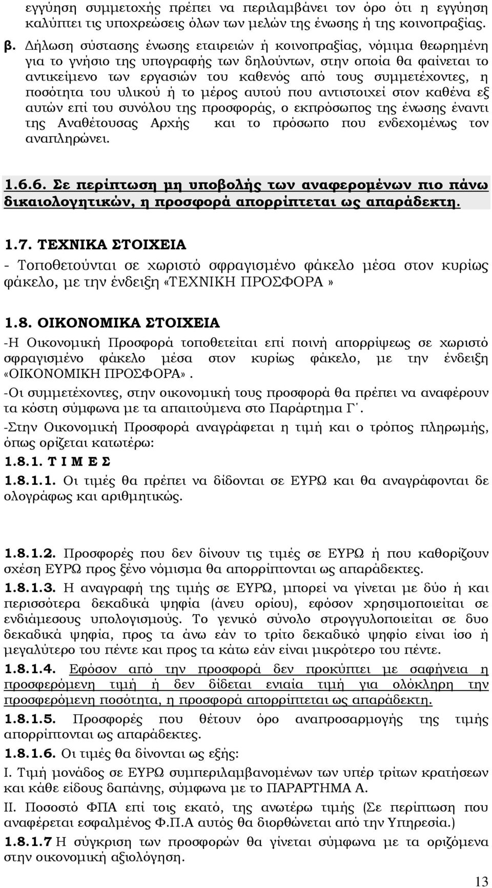 ποσότητα του υλικού ή το μέρος αυτού που αντιστοιχεί στον καθένα εξ αυτών επί του συνόλου της προσφοράς, ο εκπρόσωπος της ένωσης έναντι της Αναθέτουσας Αρχής και το πρόσωπο που ενδεχομένως τον