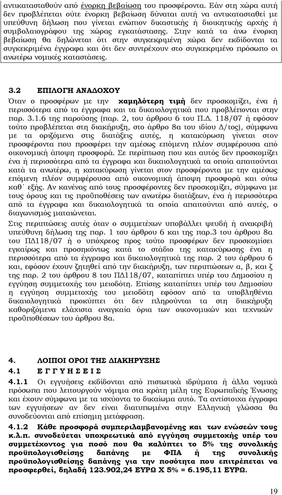 Στην κατά τα άνω ένορκη βεβαίωση θα δηλώνεται ότι στην συγκεκριμένη χώρα δεν εκδίδονται τα συγκεκριμένα έγγραφα και ότι δεν συντρέχουν στο συγκεκριμένο πρόσωπο οι ανωτέρω νομικές καταστάσεις. 3.