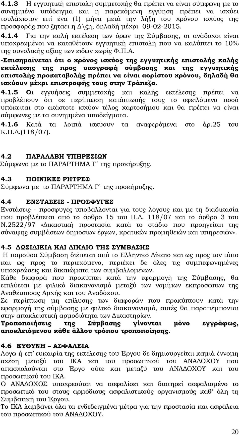 . 4.1.4 Για την καλή εκτέλεση των όρων της Σύμβασης, οι ανάδοχοι είναι υποχρεωμένοι να καταθέτουν εγγυητική επιστολή που να καλύπτει το 10% της συνολικής αξίας των ειδών χωρίς Φ.Π.Α.