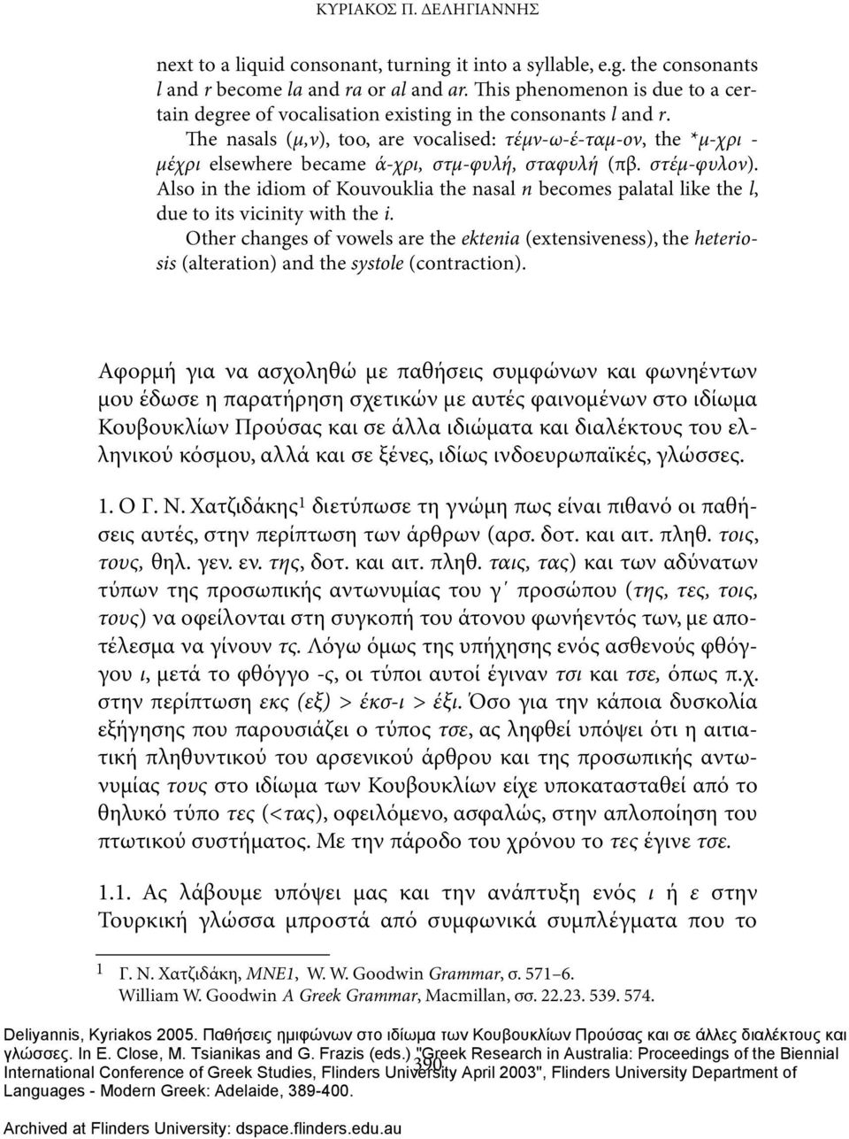 The nasals (μ,ν), too, are vocalised: τέμν-ω-έ-ταμ-ον, the *μ-χρι - μέχρι elsewhere became ά-χρι, στμ-φυλή, σταφυλή (πβ. στέμ-φυλον).