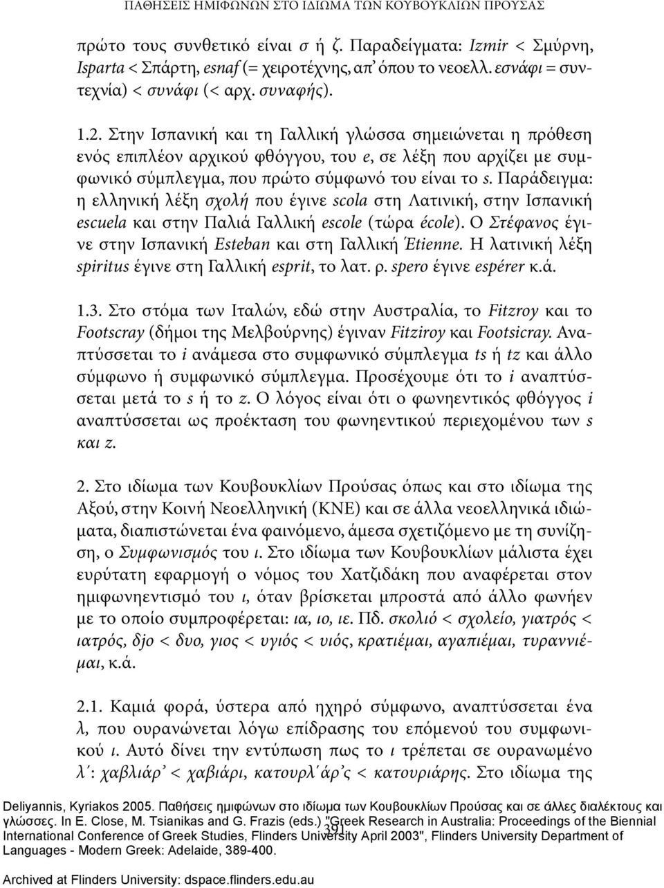 Στην Ισπανική και τη Γαλλική γλώσσα σημειώνεται η πρόθεση ενός επιπλέον αρχικού φθόγγου, του e, σε λέξη που αρχίζει με συμφωνικό σύμπλεγμα, που πρώτο σύμφωνό του είναι το s.