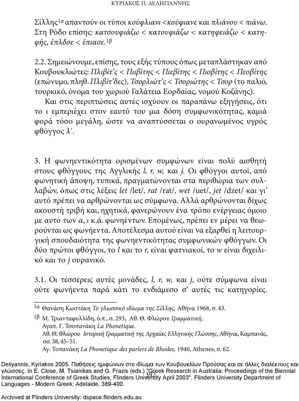 Πλιβίτ δες), Τσορλιώτ ς < Τσοριώτης < Τσορ (το παλιό, τουρκικό, όνομα του χωριού Γαλάτεια Εορδαίας, νομού Κοζάνης).