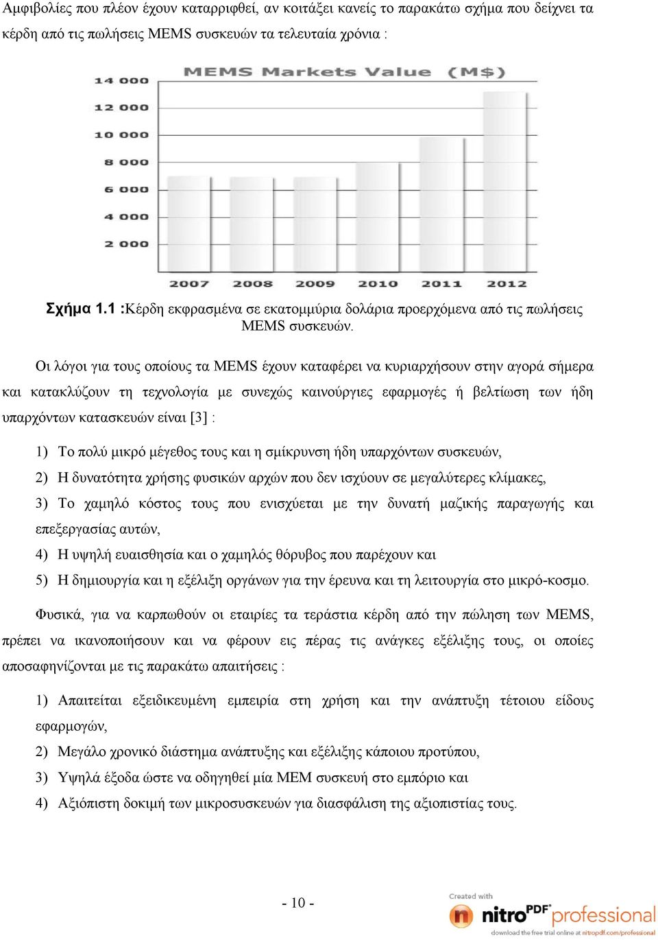 Οι λόγοι για τους οποίους τα MEMS έχουν καταφέρει να κυριαρχήσουν στην αγορά σήμερα και κατακλύζουν τη τεχνολογία με συνεχώς καινούργιες εφαρμογές ή βελτίωση των ήδη υπαρχόντων κατασκευών είναι [3] :