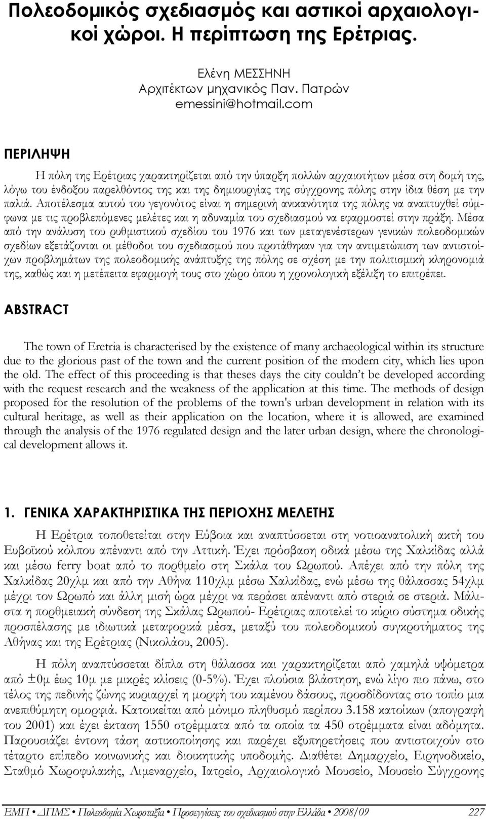 παλιά. Αποτέλεσμα αυτού του γεγονότος είναι η σημερινή ανικανότητα της πόλης να αναπτυχθεί σύμφωνα με τις προβλεπόμενες μελέτες και η αδυναμία του σχεδιασμού να εφαρμοστεί στην πράξη.