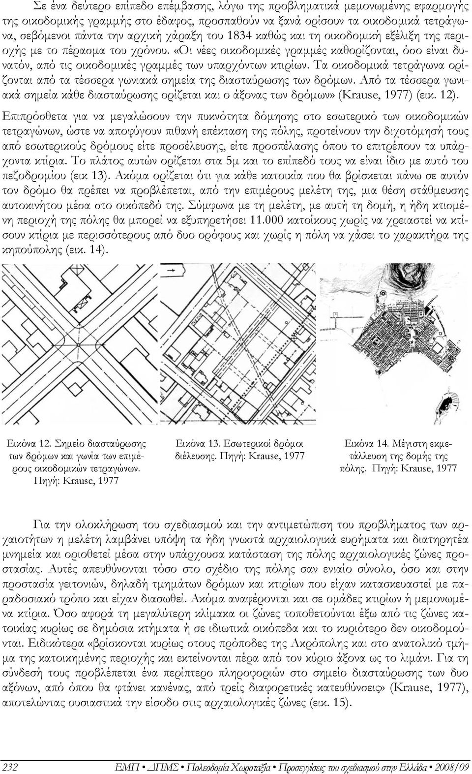 Τα οικοδομικά τετράγωνα ορίζονται από τα τέσσερα γωνιακά σημεία της διασταύρωσης των δρόμων. Από τα τέσσερα γωνιακά σημεία κάθε διασταύρωσης ορίζεται και ο άξονας των δρόμων» (Krause, 1977) (εικ. 12).