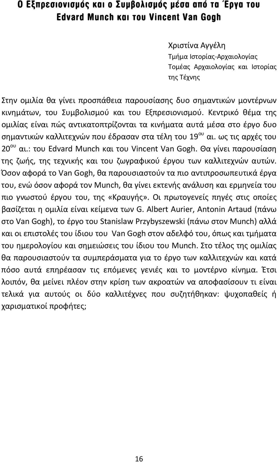 Κεντρικό θέμα της ομιλίας είναι πώς αντικατοπτρίζονται τα κινήματα αυτά μέσα στο έργο δυο σημαντικών καλλιτεχνών που έδρασαν στα τέλη του 19 ου αι. ως τις αρχές του 20 ου αι.