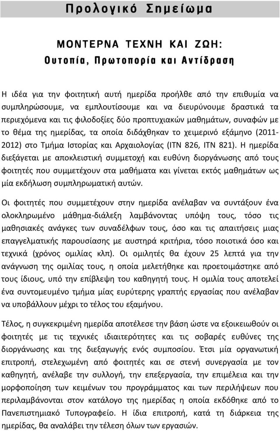 826, ΙΤΝ 821). Η ημερίδα διεξάγεται με αποκλειστική συμμετοχή και ευθύνη διοργάνωσης από τους φοιτητές που συμμετέχουν στα μαθήματα και γίνεται εκτός μαθημάτων ως μία εκδήλωση συμπληρωματική αυτών.