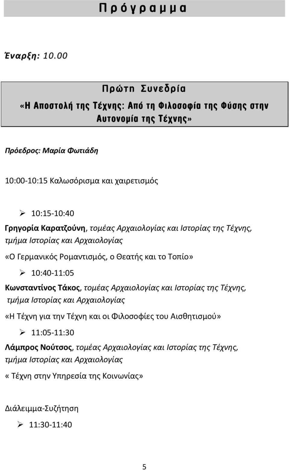 10:15-10:40 Γρηγορία Καρατζούνη, τομέας Αρχαιολογίας και Ιστορίας της Τέχνης, τμήμα Ιστορίας και Αρχαιολογίας «Ο Γερμανικός Ρομαντισμός, ο Θεατής και το Τοπίο»