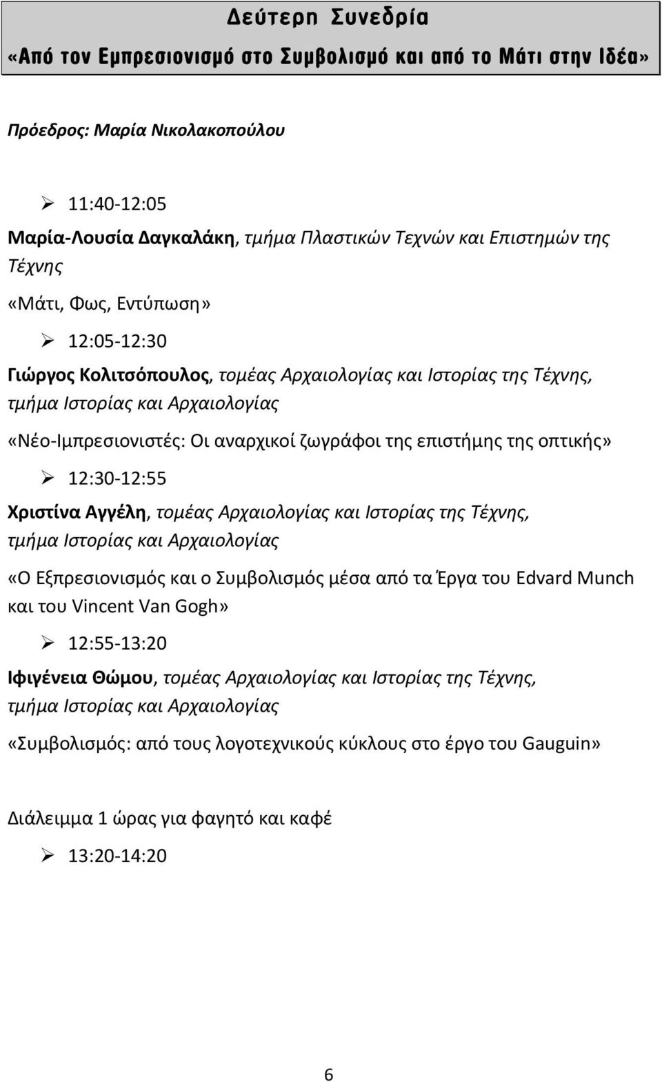 οπτικής» 12:30-12:55 Χριστίνα Αγγέλη, τομέας Αρχαιολογίας και Ιστορίας της Τέχνης, τμήμα Ιστορίας και Αρχαιολογίας «Ο Εξπρεσιονισμός και ο Συμβολισμός μέσα από τα Έργα του Edvard Munch και του