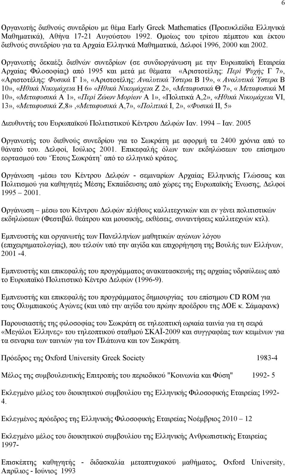 Οργανωτής δεκαέξι διεθνών συνεδρίων (σε συνδιοργάνωση με την Ευρωπαϊκή Εταιρεία Αρχαίας Φιλοσοφίας) από 1995 και μετά με θέματα «Αριστοτέλης: Περί Ψυχής Γ 7», «Αριστοτέλης: Φυσικά Γ 1», «Αριστοτέλης: