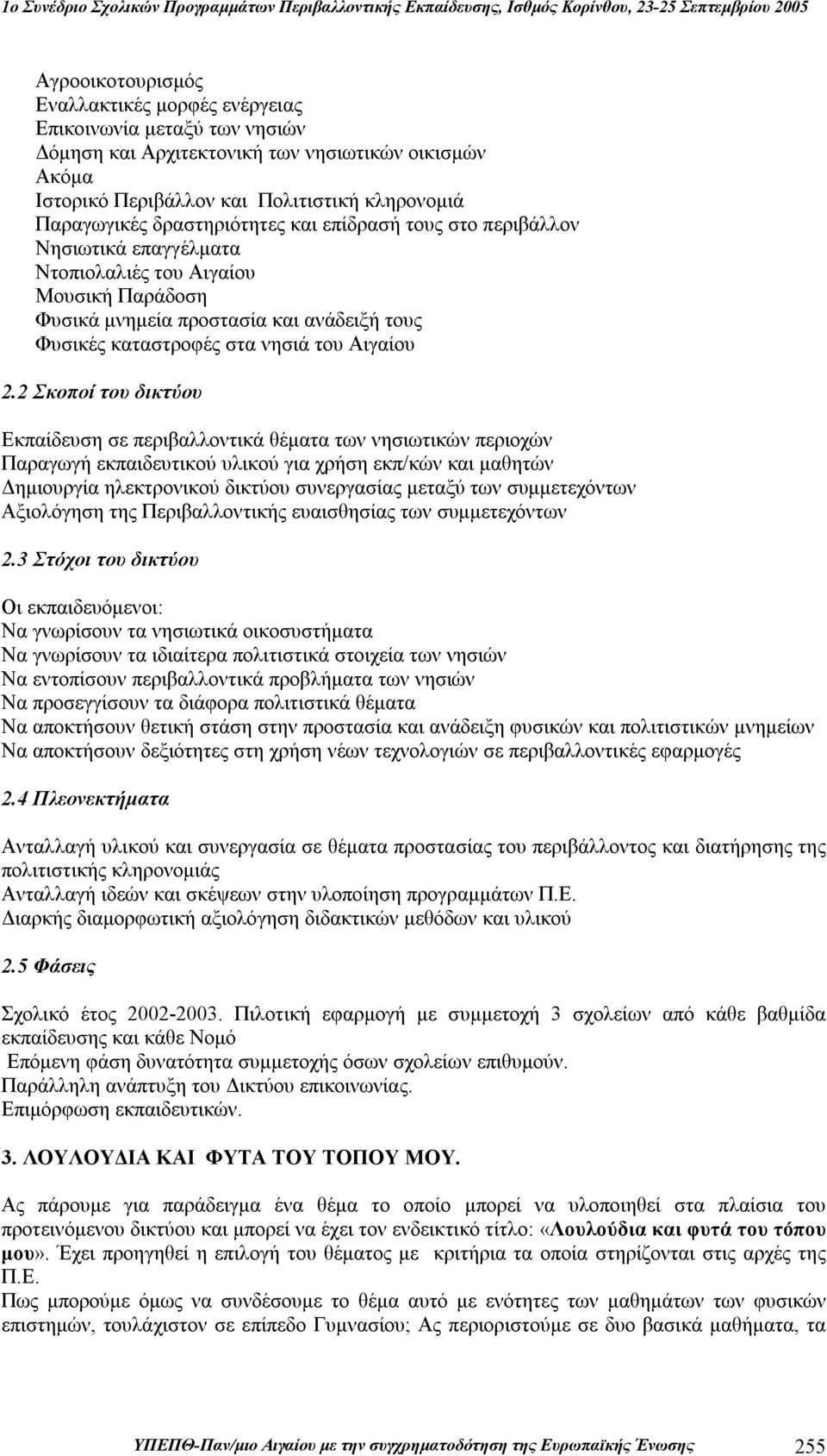 2 Σκοποί του δικτύου Εκπαίδευση σε περιβαλλοντικά θέματα των νησιωτικών περιοχών Παραγωγή εκπαιδευτικού υλικού για χρήση εκπ/κών και μαθητών Δημιουργία ηλεκτρονικού δικτύου συνεργασίας μεταξύ των