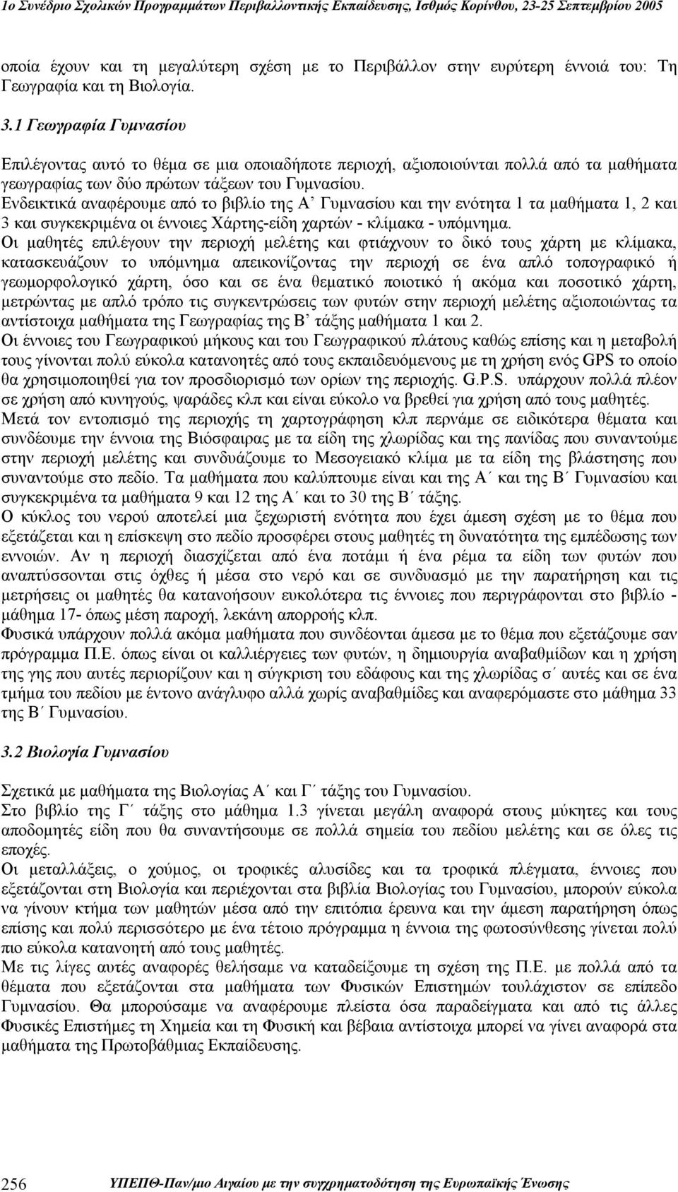 Ενδεικτικά αναφέρουμε από το βιβλίο της Α Γυμνασίου και την ενότητα 1 τα μαθήματα 1, 2 και 3 και συγκεκριμένα οι έννοιες Χάρτης-είδη χαρτών - κλίμακα - υπόμνημα.