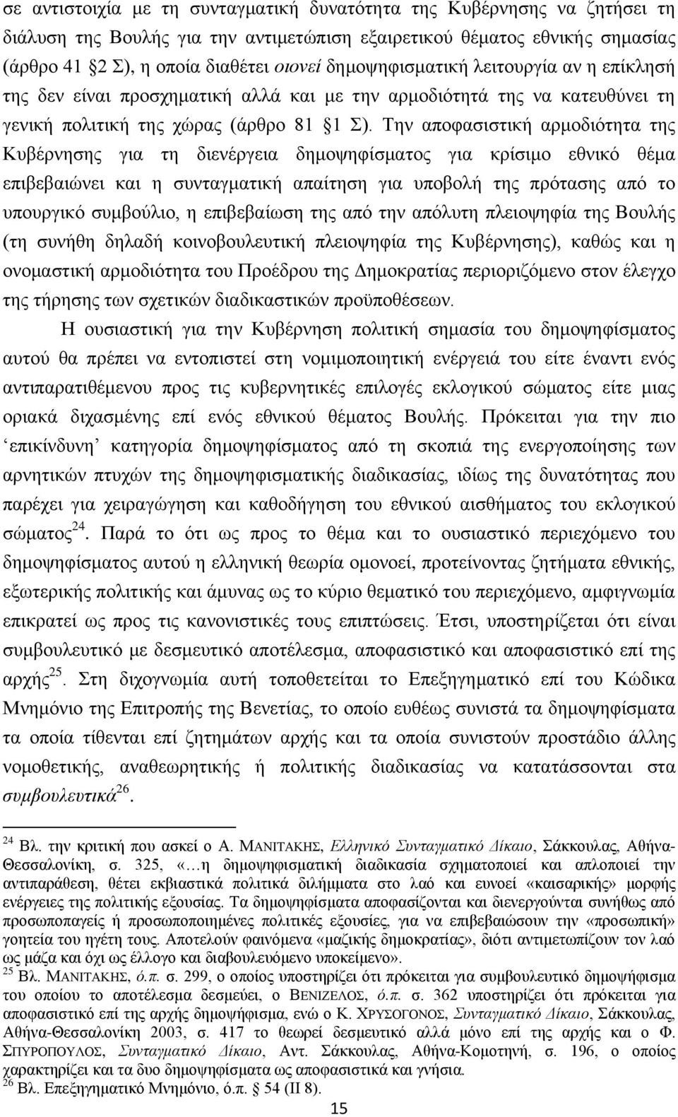 Την αποφασιστική αρμοδιότητα της Κυβέρνησης για τη διενέργεια δημοψηφίσματος για κρίσιμο εθνικό θέμα επιβεβαιώνει και η συνταγματική απαίτηση για υποβολή της πρότασης από το υπουργικό συμβούλιο, η