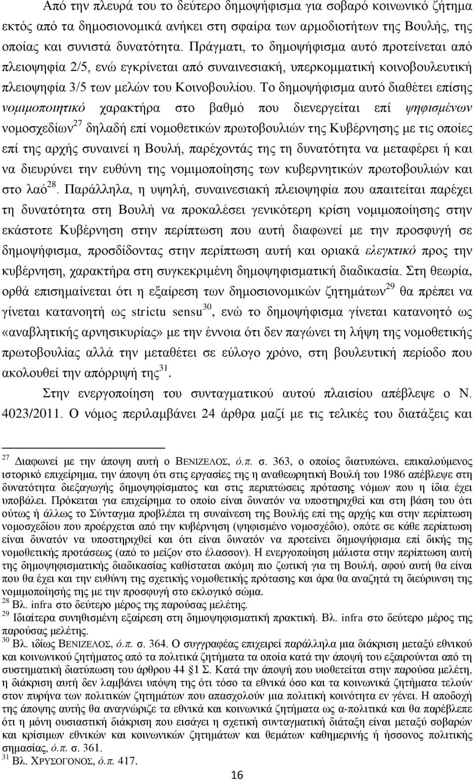 Το δημοψήφισμα αυτό διαθέτει επίσης νομιμοποιητικό χαρακτήρα στο βαθμό που διενεργείται επί ψηφισμένων νομοσχεδίων 27 δηλαδή επί νομοθετικών πρωτοβουλιών της Κυβέρνησης με τις οποίες επί της αρχής