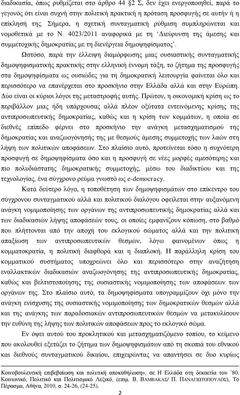 Ωστόσο, παρά την έλλειψη διαμόρφωσης μιας ουσιαστικής συνταγματικής δημοψηφισματικής πρακτικής στην ελληνική έννομη τάξη, το ζήτημα της προσφυγής στα δημοψηφίσματα ως ουσιώδες για τη δημοκρατική