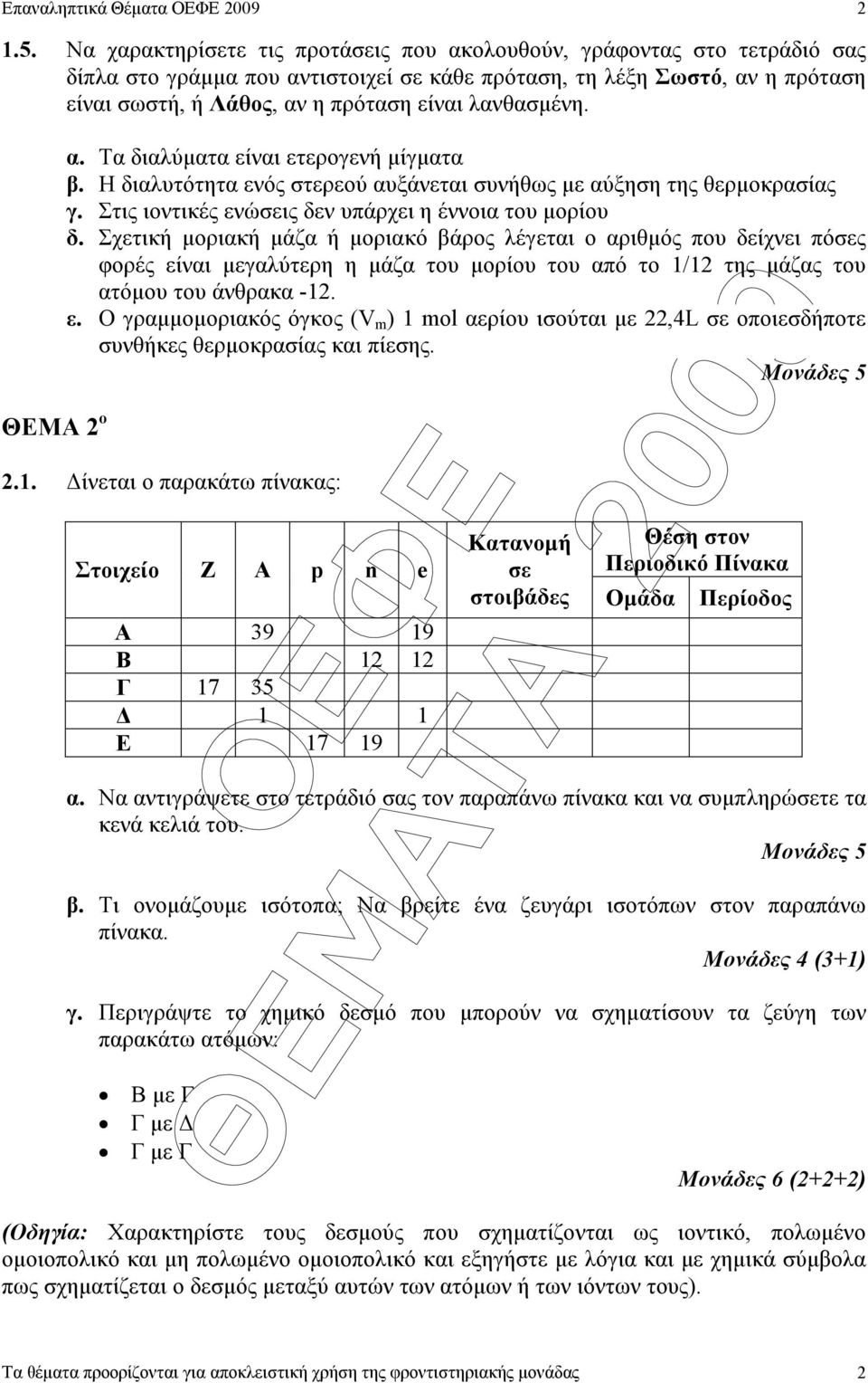 λανθασµένη. ΘΕΜΑ 2 o α. Τα διαλύµατα είναι ετερογενή µίγµατα β. Η διαλυτότητα ενός στερεού αυξάνεται συνήθως µε αύξηση της θερµοκρασίας γ. Στις ιοντικές ενώσεις δεν υπάρχει η έννοια του µορίου δ.