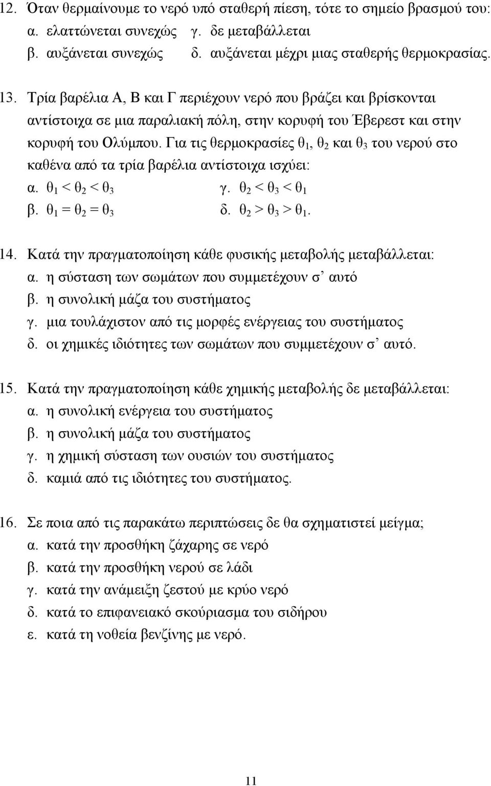 Για τις θερµοκρασίες θ 1, θ 2 και θ 3 του νερού στο καθένα από τα τρία βαρέλια αντίστοιχα ισχύει: α. θ 1 < θ 2 < θ 3 γ. θ 2 < θ 3 < θ 1 β. θ 1 = θ 2 = θ 3 δ. θ 2 > θ 3 > θ 1. 14.