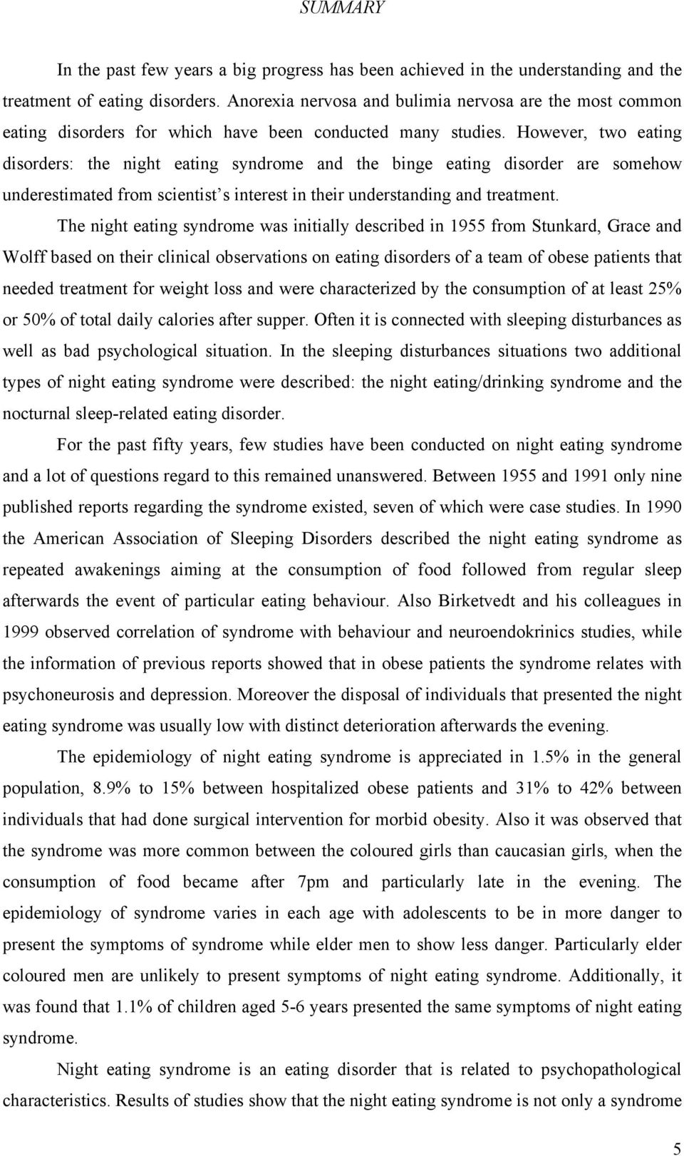 However, two eating disorders: the night eating syndrome and the binge eating disorder are somehow underestimated from scientist s interest in their understanding and treatment.