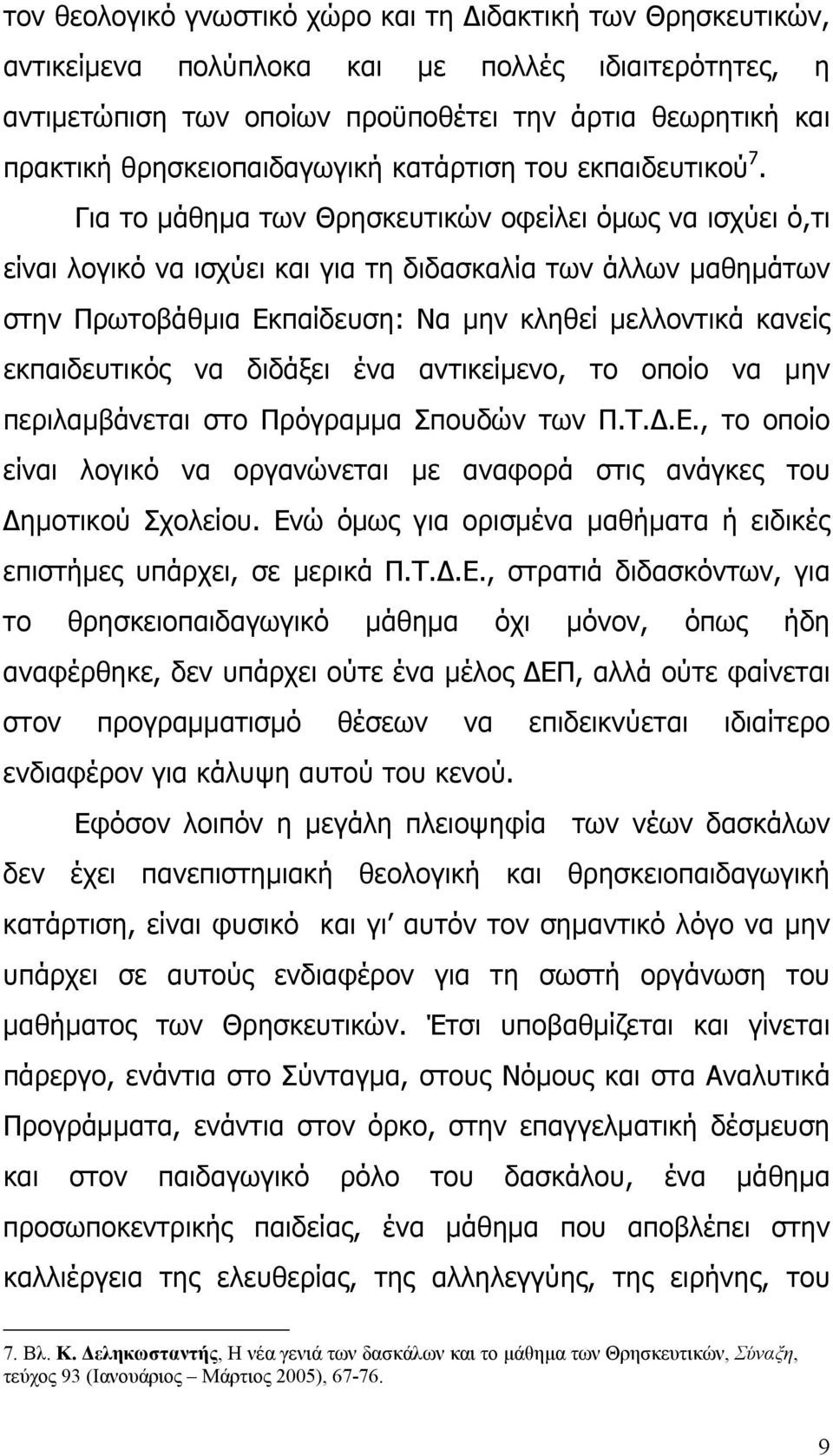 Για το µάθηµα των Θρησκευτικών οφείλει όµως να ισχύει ό,τι είναι λογικό να ισχύει και για τη διδασκαλία των άλλων µαθηµάτων στην Πρωτοβάθµια Εκπαίδευση: Να µην κληθεί µελλοντικά κανείς εκπαιδευτικός