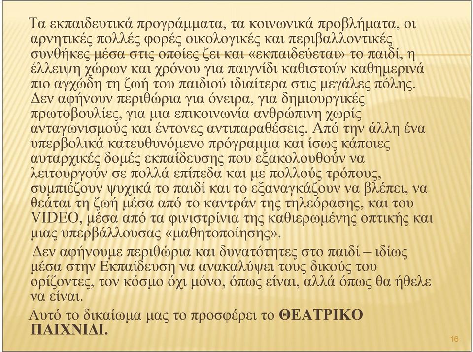 Δεν αφήνουν περιθώρια για όνειρα, για δημιουργικές πρωτοβουλίες, για μια επικοινωνία ανθρώπινη χωρίς ανταγωνισμούς και έντονες αντιπαραθέσεις.