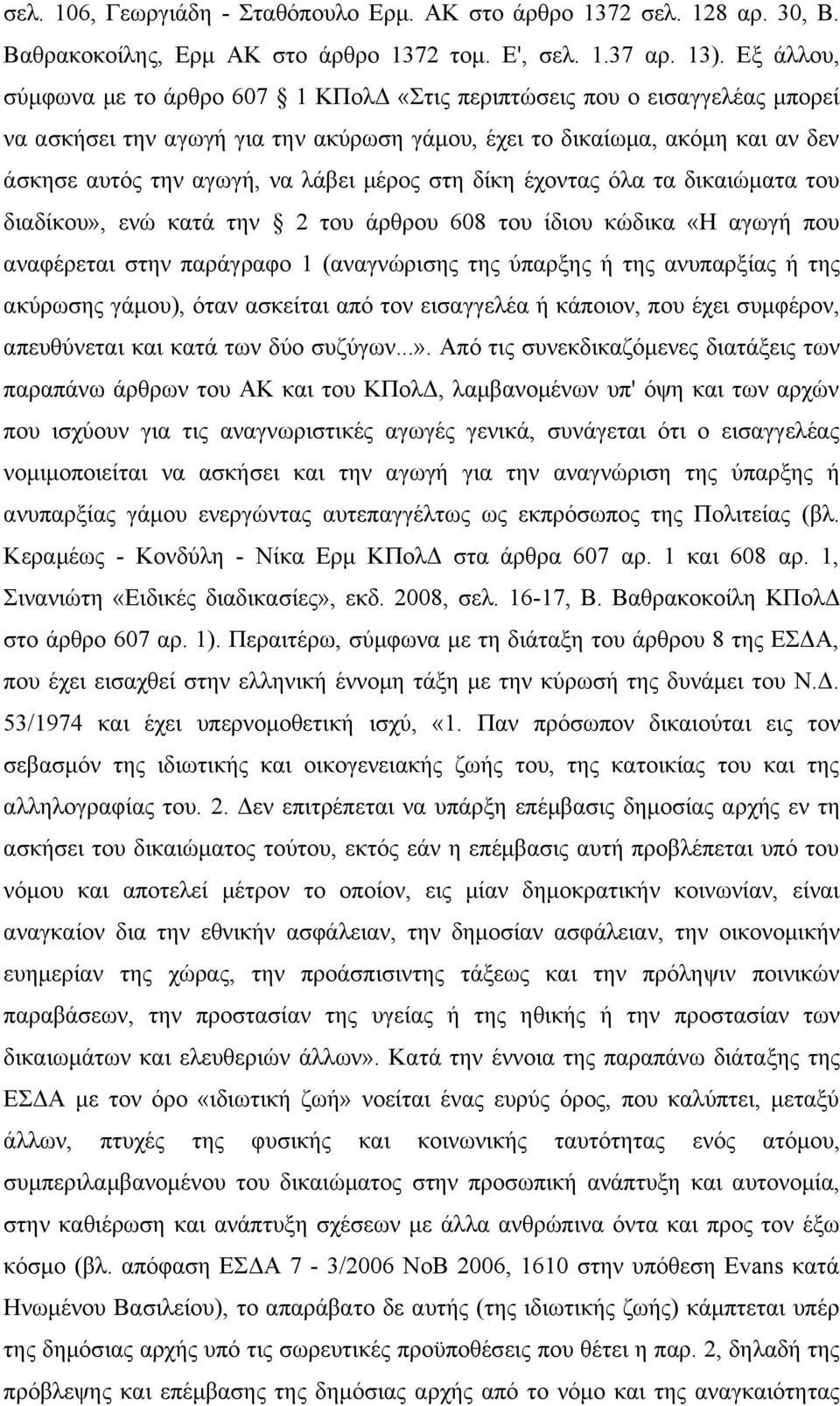 μέρος στη δίκη έχοντας όλα τα δικαιώματα του διαδίκου», ενώ κατά την 2 του άρθρου 608 του ίδιου κώδικα «Η αγωγή που αναφέρεται στην παράγραφο 1 (αναγνώρισης της ύπαρξης ή της ανυπαρξίας ή της