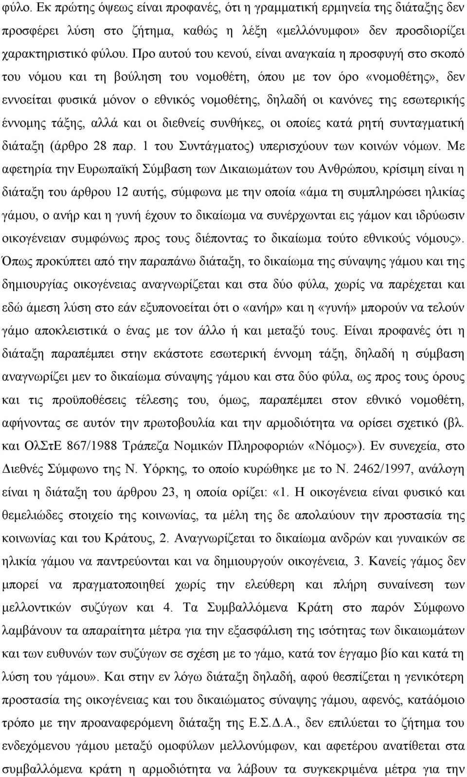 εσωτερικής έννομης τάξης, αλλά και οι διεθνείς συνθήκες, οι οποίες κατά ρητή συνταγματική διάταξη (άρθρο 28 παρ. 1 του Συντάγματος) υπερισχύουν των κοινών νόμων.