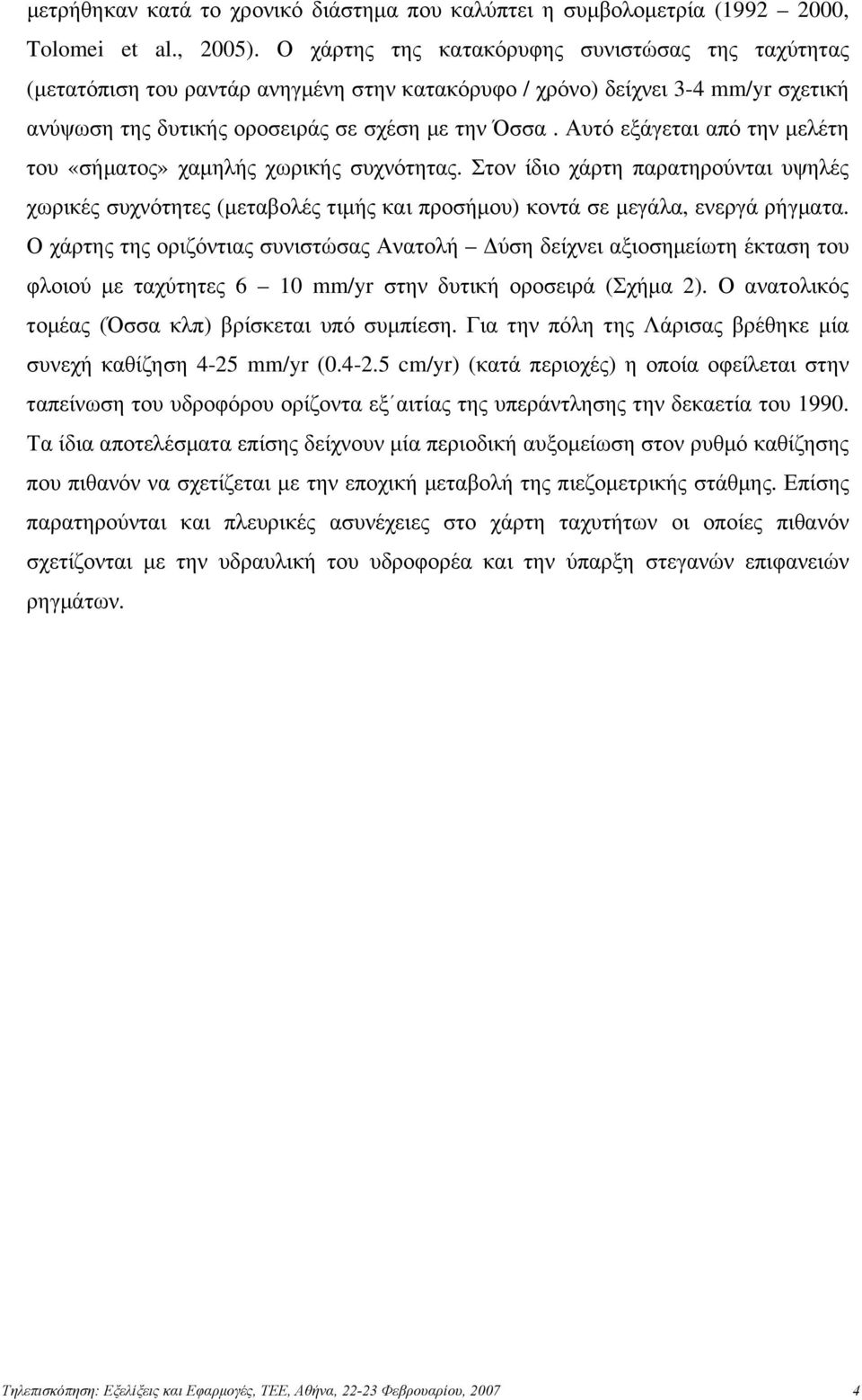 Αυτό εξάγεται από την μελέτη του «σήματος» χαμηλής χωρικής συχνότητας. Στον ίδιο χάρτη παρατηρούνται υψηλές χωρικές συχνότητες (μεταβολές τιμής και προσήμου) κοντά σε μεγάλα, ενεργά ρήγματα.