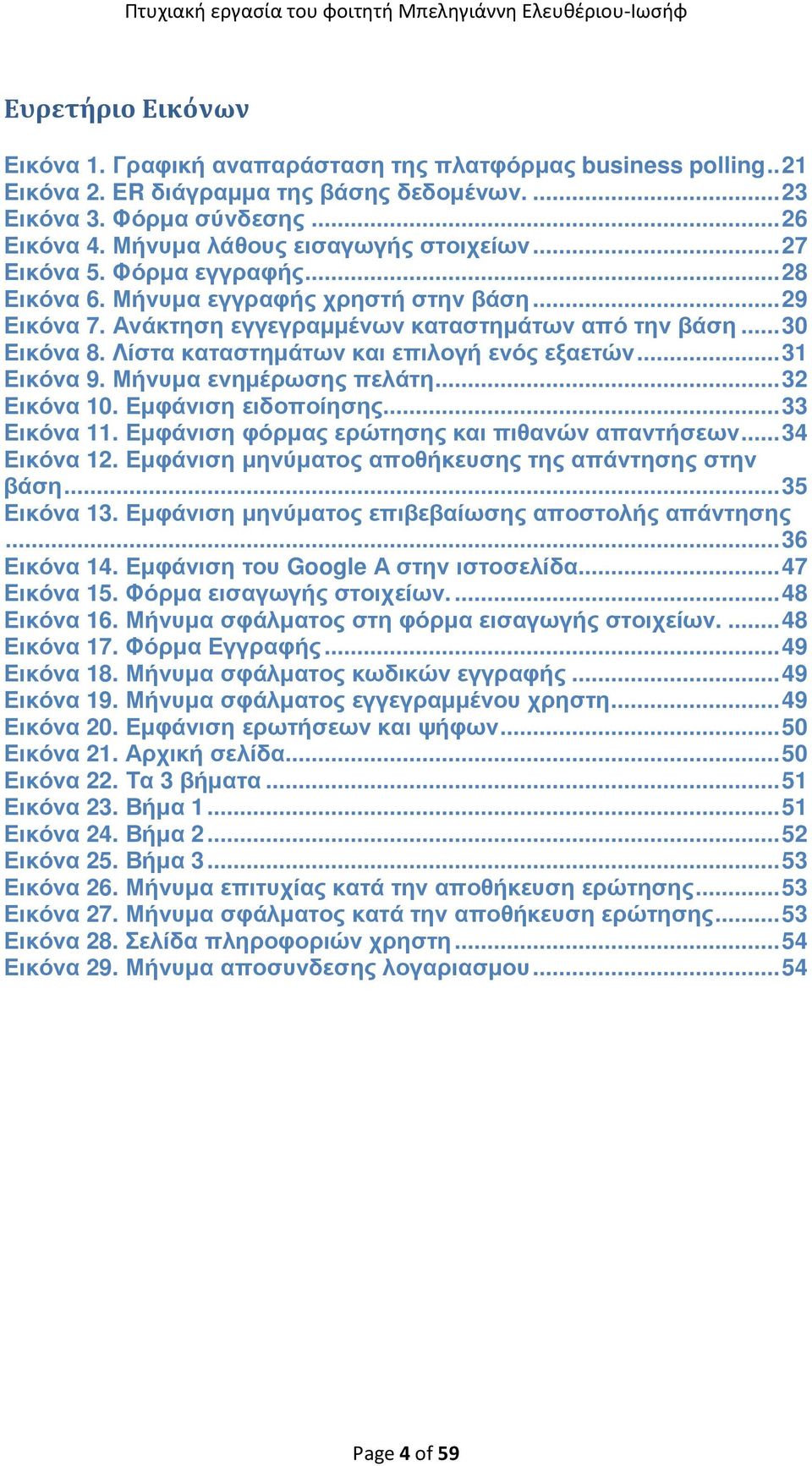 Λίστα καταστηµάτων και επιλογή ενός εξαετών... 31 Εικόνα 9. Μήνυµα ενηµέρωσης πελάτη... 32 Εικόνα 10. Εµφάνιση ειδοποίησης... 33 Εικόνα 11. Εµφάνιση φόρµας ερώτησης και πιθανών απαντήσεων.