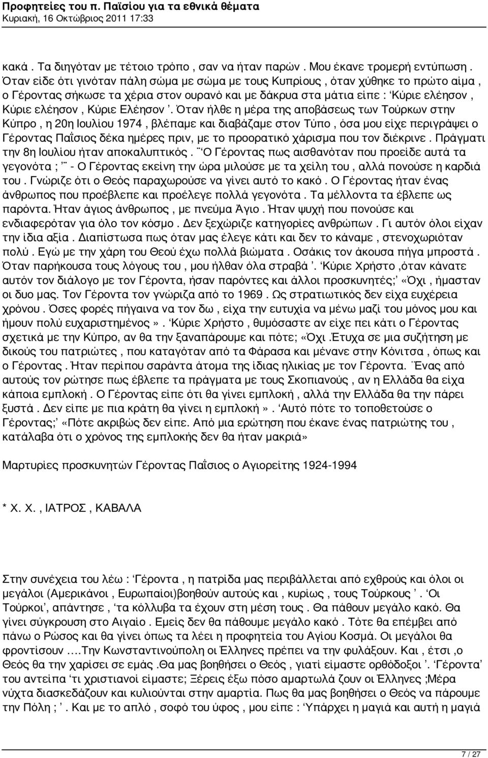 Όταν ήλθε η μέρα της αποβάσεως των Τούρκων στην Κύπρο, η 20η Ιουλίου 1974, βλέπαμε και διαβάζαμε στον Τύπο, όσα μου είχε περιγράψει ο Γέροντας Παΐσιος δέκα ημέρες πριν, με το προορατικό χάρισμα που