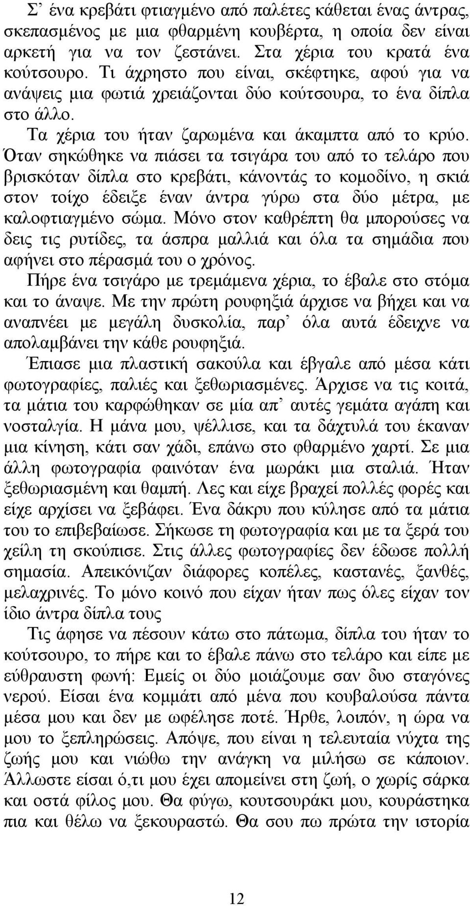 Όταν σηκώθηκε να πιάσει τα τσιγάρα του από το τελάρο που βρισκόταν δίπλα στο κρεβάτι, κάνοντάς το κομοδίνο, η σκιά στον τοίχο έδειξε έναν άντρα γύρω στα δύο μέτρα, με καλοφτιαγμένο σώμα.