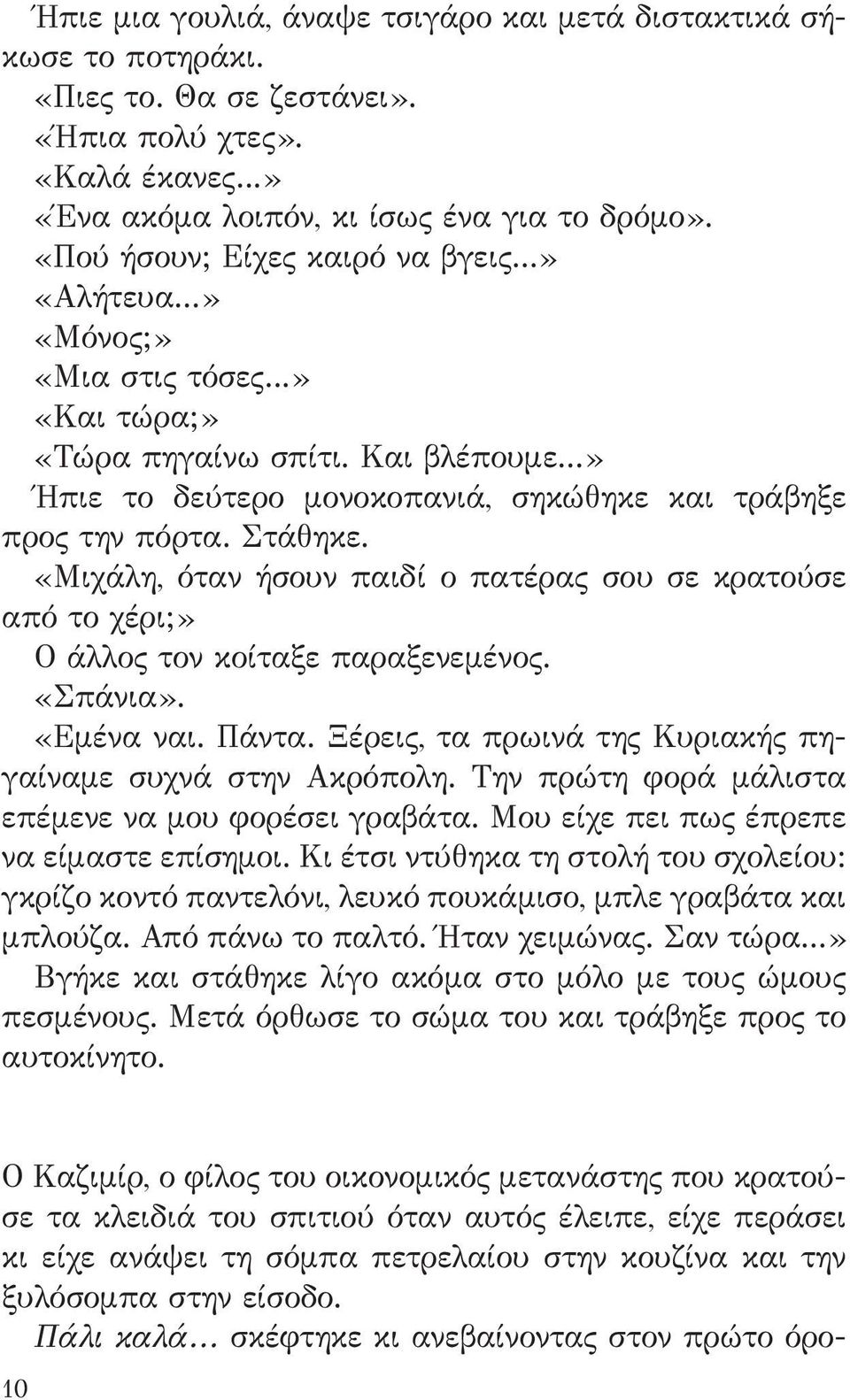 Στάθηκε. «Μιχάλη, όταν ήσουν παιδί ο πατέρας σου σε κρατούσε από το χέρι;» Ο άλλος τον κοίταξε παραξενεμένος. «Σπάνια». «Εμένα ναι. Πάντα. Ξέρεις, τα πρωινά της Κυριακής πηγαίναμε συχνά στην Ακρόπολη.