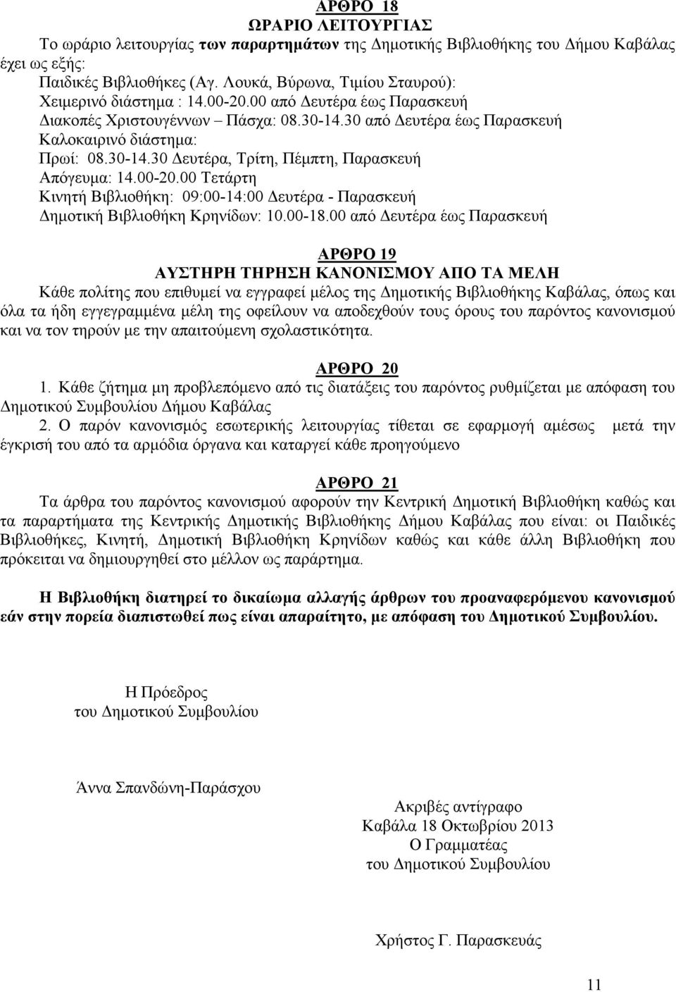 00-20.00 Τετάρτη Κινητή Βιβλιοθήκη: 09:00-14:00 ευτέρα - Παρασκευή ηµοτική Βιβλιοθήκη Κρηνίδων: 10.00-18.