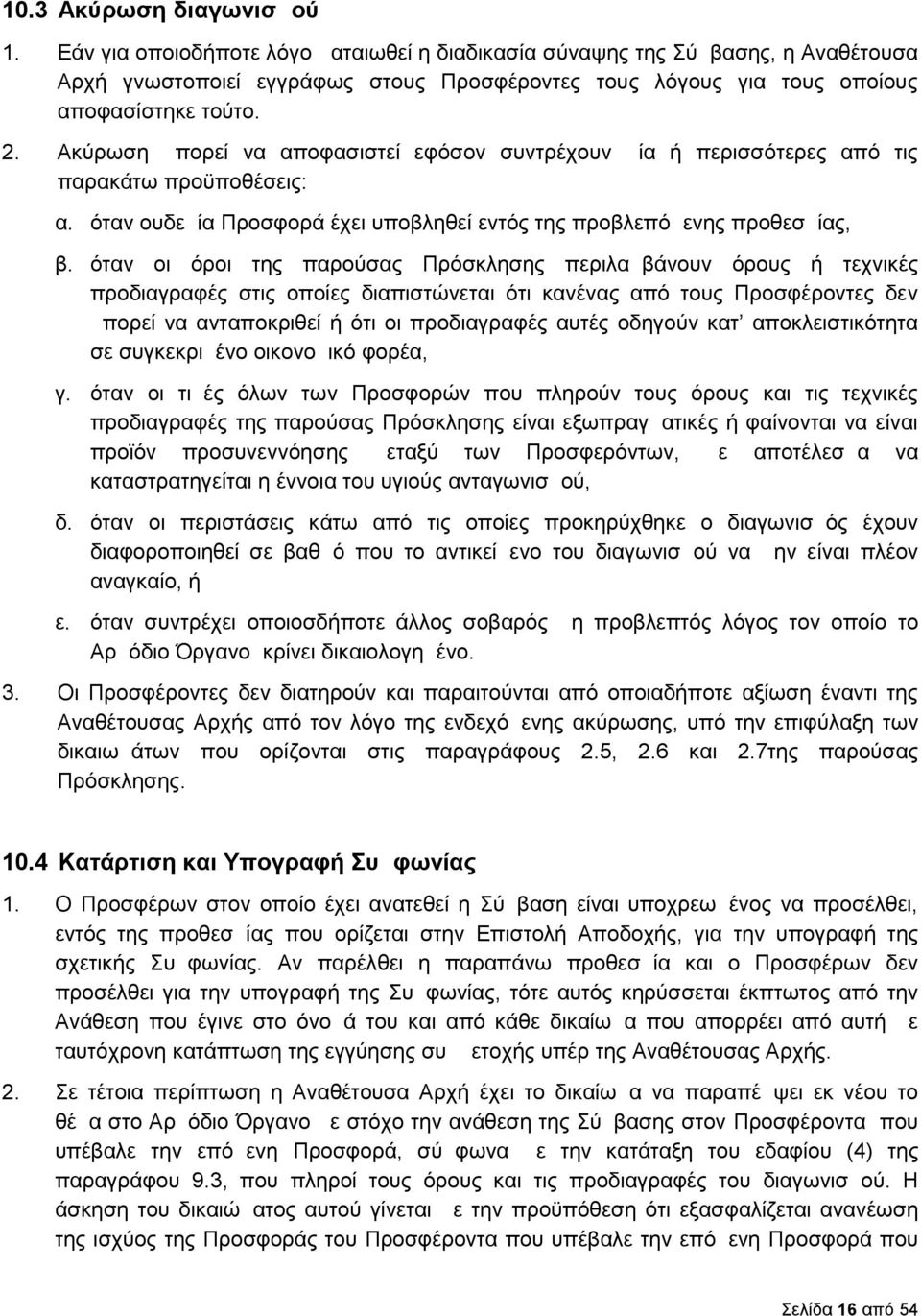 Ακύρωση μπορεί να αποφασιστεί εφόσον συντρέχουν μία ή περισσότερες από τις παρακάτω προϋποθέσεις: α. όταν ουδεμία Προσφορά έχει υποβληθεί εντός της προβλεπόμενης προθεσμίας, β.