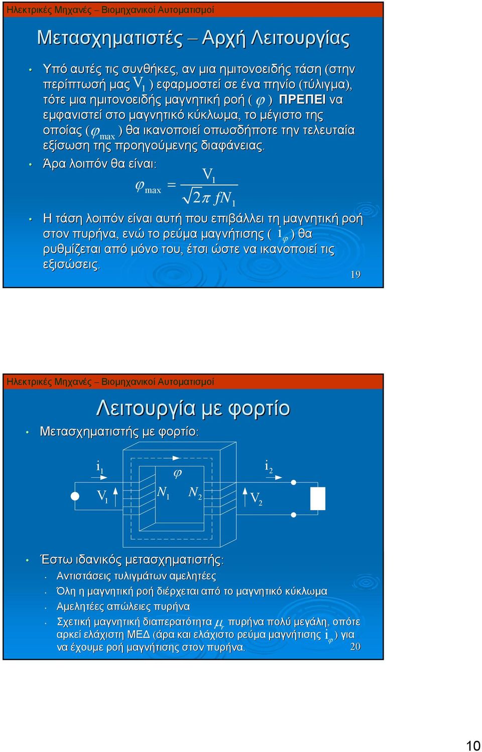 Άρα λοιπόν θα είναι: ϕ max = V 2π fn Η τάση λοιπόν είναι αυτή που επιβάλλει τη μαγνητική ροή στον πυρήνα, ενώ το ρεύμα μαγνήτισης ( i ϕ ) θα ρυθμίζεται από μόνο του, έτσι ώστε να ικανοποιεί τις