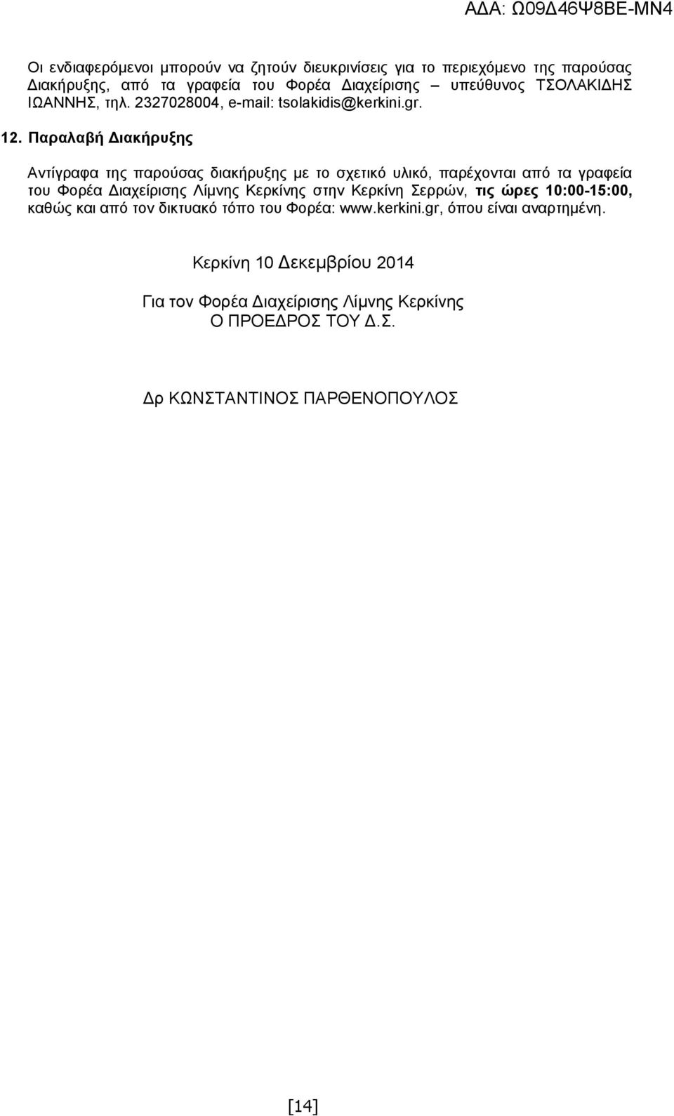 Παραλαβή Διακήρυξης Αντίγραφα της παρούσας διακήρυξης με το σχετικό υλικό, παρέχονται από τα γραφεία του Φορέα Διαχείρισης Λίμνης Κερκίνης στην