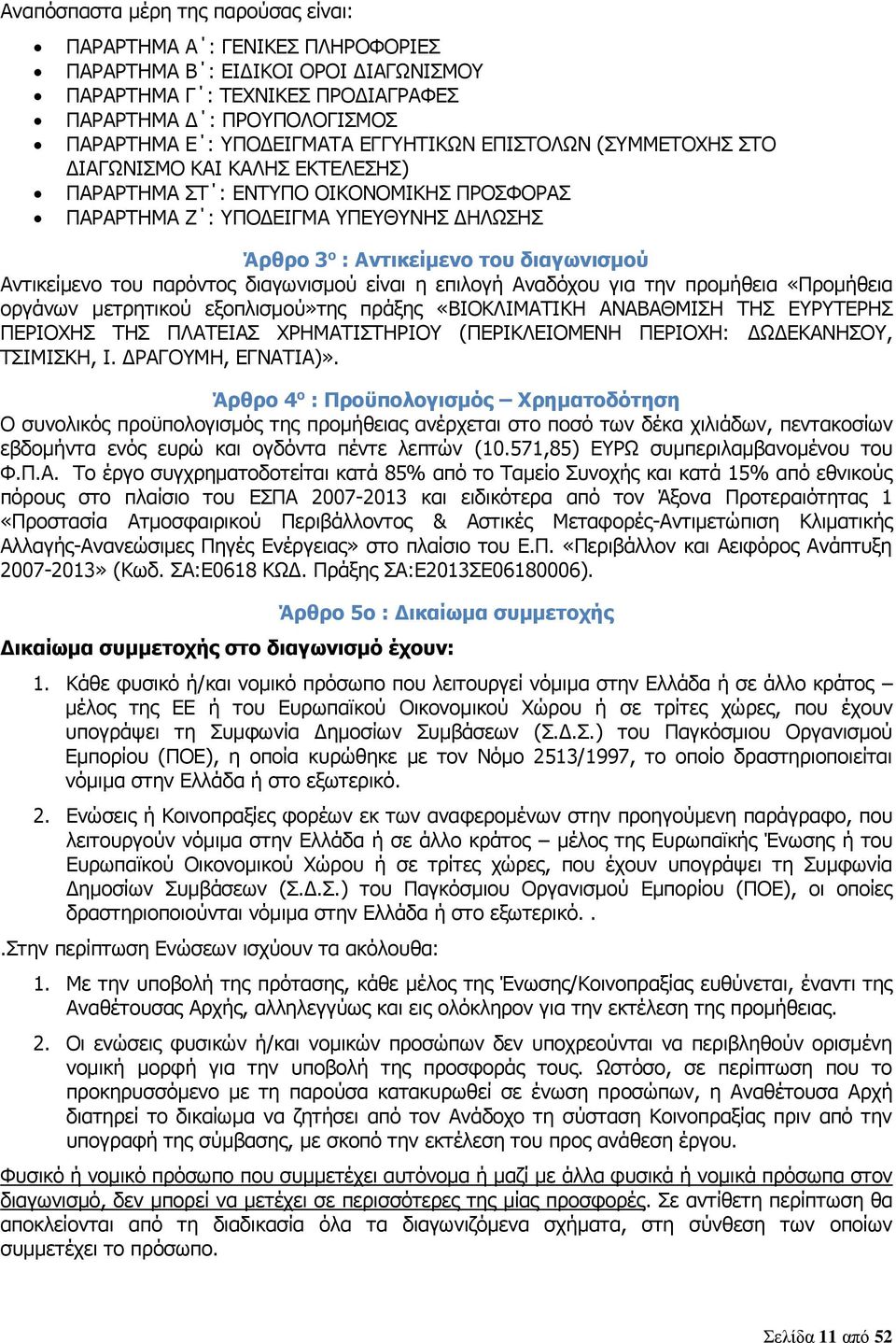 διαγωνισμού Αντικείμενο του παρόντος διαγωνισμού είναι η επιλογή Αναδόχου για την προμήθεια «Προμήθεια οργάνων μετρητικού εξοπλισμού»της πράξης «ΒΙΟΚΛΙΜΑΤΙΚΗ ΑΝΑΒΑΘΜΙΣΗ ΤΗΣ ΕΥΡΥΤΕΡΗΣ ΠΕΡΙΟΧΗΣ ΤΗΣ