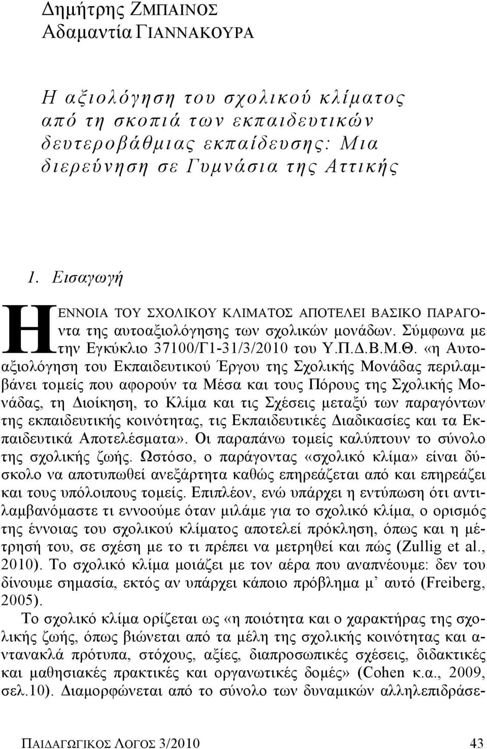 «η Αυτοαξιολόγηση του Εκπαιδευτικού Έργου της Σχολικής Μονάδας περιλαμβάνει τομείς που αφορούν τα Μέσα και τους Πόρους της Σχολικής Μονάδας, τη Διοίκηση, το Κλίμα και τις Σχέσεις μεταξύ των