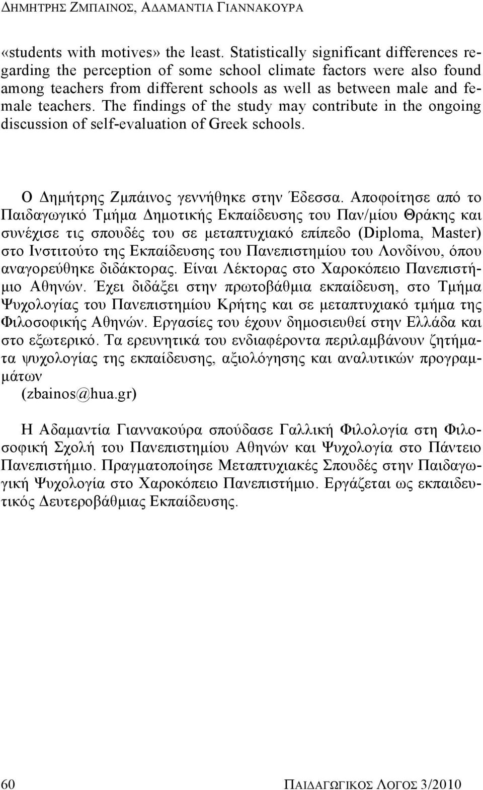 The findings of the study may contribute in the ongoing discussion of self-evaluation of Greek schools. Ο Δημήτρης Ζμπάινος γεννήθηκε στην Έδεσσα.