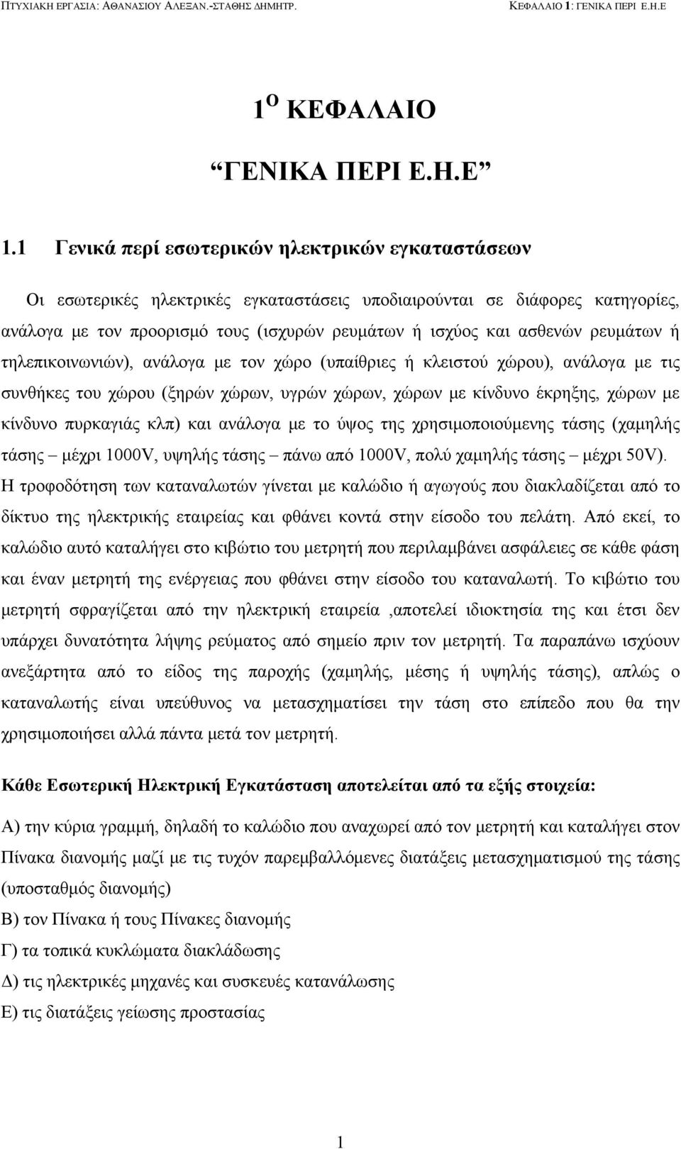 1 Γενικά περί εσωτερικών ηλεκτρικών εγκαταστάσεων Οι εσωτερικές ηλεκτρικές εγκαταστάσεις υποδιαιρούνται σε διάφορες κατηγορίες, ανάλογα με τον προορισμό τους (ισχυρών ρευμάτων ή ισχύος και ασθενών