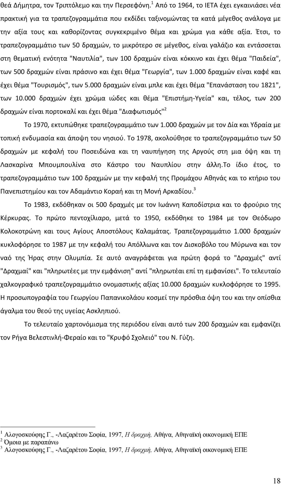 αξία. Έτσι, το τραπεζογραμμάτιο των 50 δραχμών, το μικρότερο σε μέγεθος, είναι γαλάζιο και εντάσσεται στη θεματική ενότητα "Ναυτιλία", των 100 δραχμών είναι κόκκινο και έχει θέμα "Παιδεία", των 500