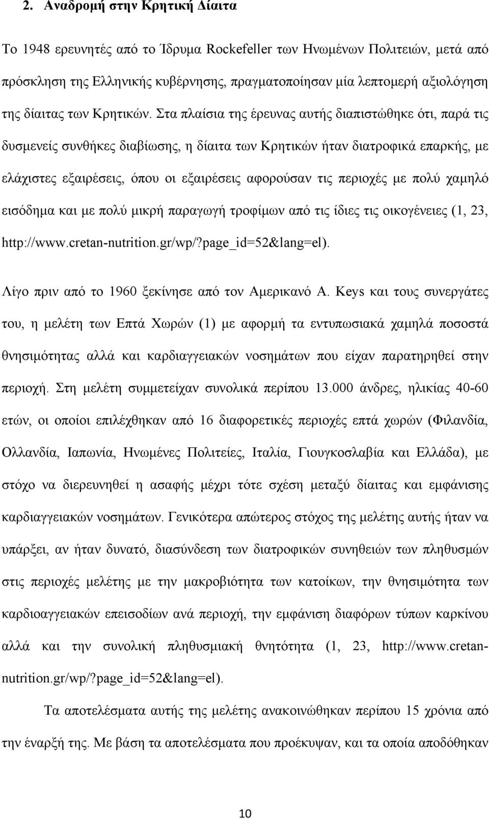 Στα πλαίσια της έρευνας αυτής διαπιστώθηκε ότι, παρά τις δυσµενείς συνθήκες διαβίωσης, η δίαιτα των Κρητικών ήταν διατροφικά επαρκής, µε ελάχιστες εξαιρέσεις, όπου οι εξαιρέσεις αφορούσαν τις