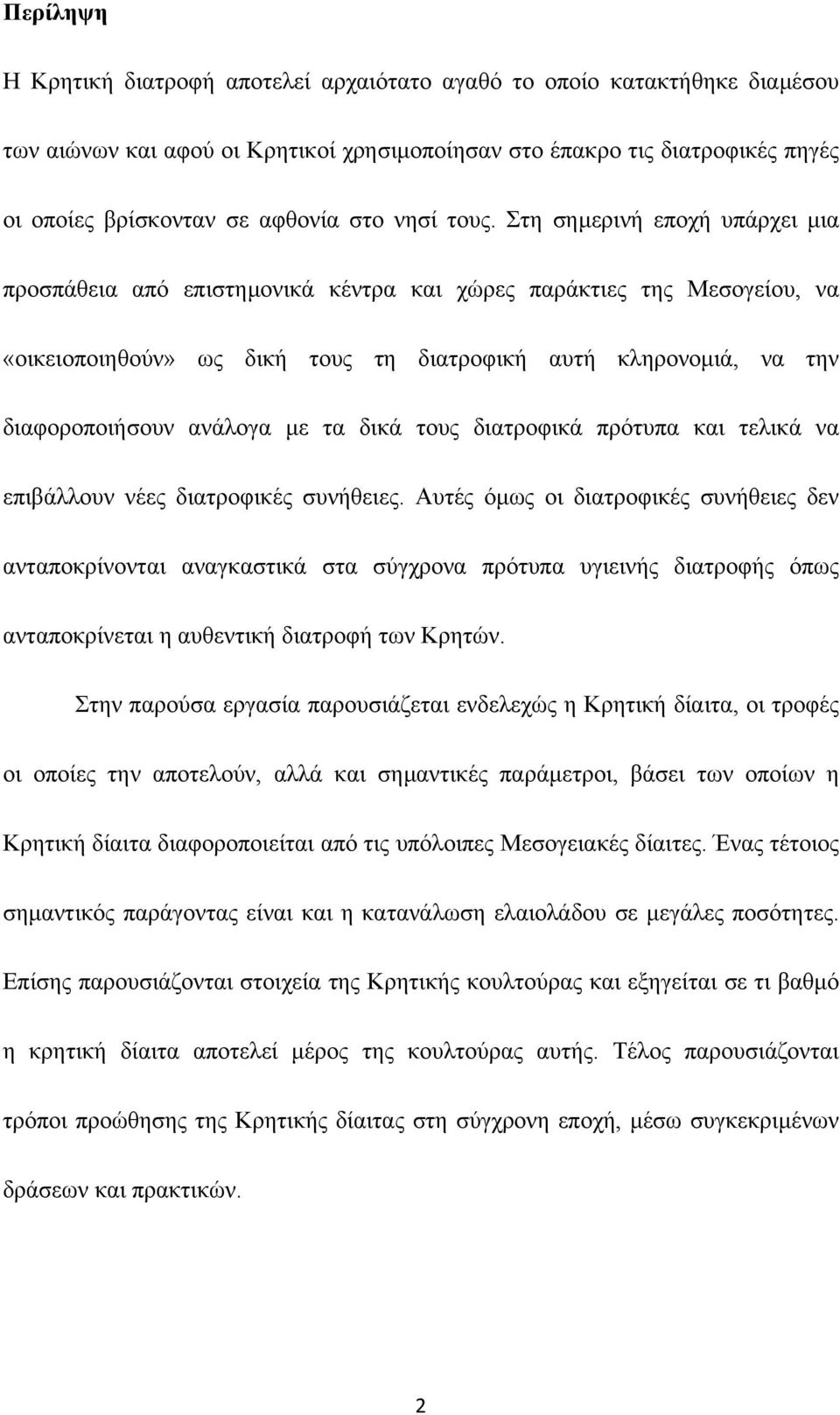 Στη σηµερινή εποχή υπάρχει µια προσπάθεια από επιστηµονικά κέντρα και χώρες παράκτιες της Μεσογείου, να «οικειοποιηθούν» ως δική τους τη διατροφική αυτή κληρονοµιά, να την διαφοροποιήσουν ανάλογα µε