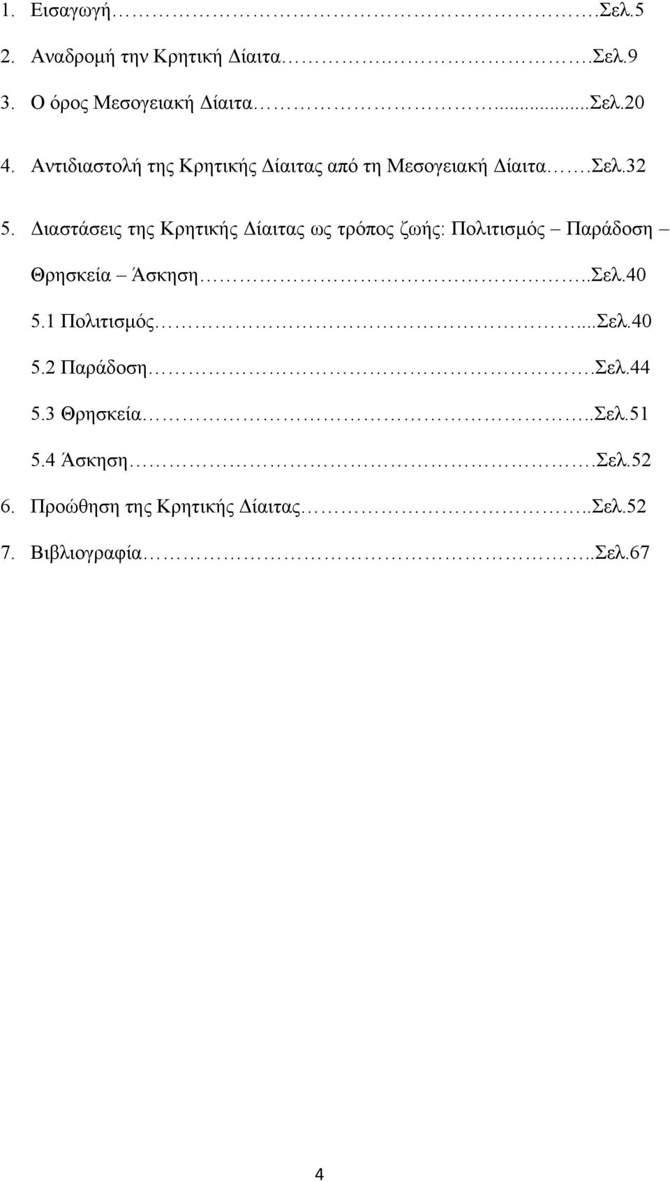 ιαστάσεις της Κρητικής ίαιτας ως τρόπος ζωής: Πολιτισµός Παράδοση Θρησκεία Άσκηση..Σελ.40 5.